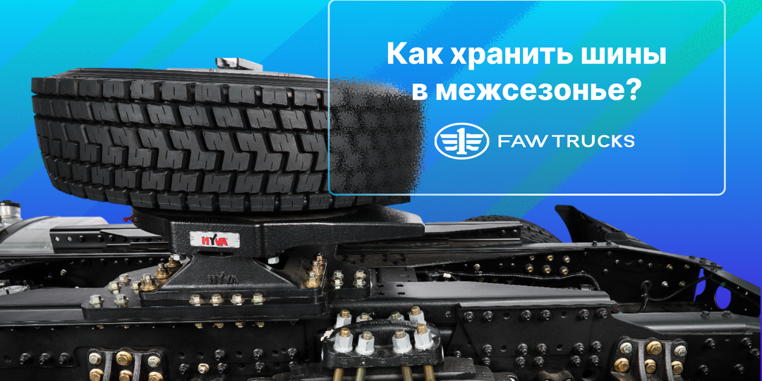 Как правильно хранить шины в межсезонье? | Эксперт FAW TRUCKS для СМИ "Naavtotrasse"
