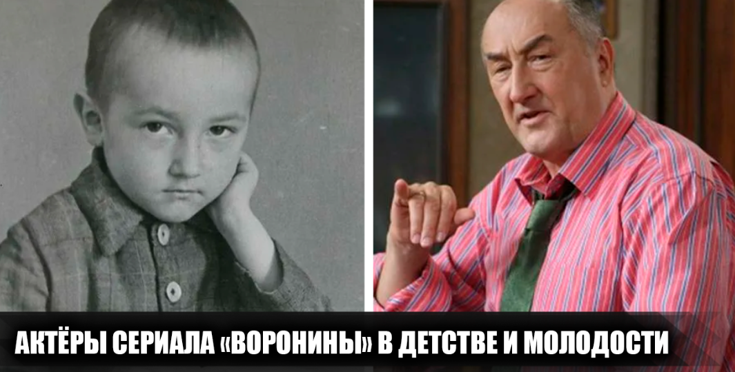 Как выглядели в детстве и молодости 6 актеров сериала "Воронины", и какими были их первые шаги в кино