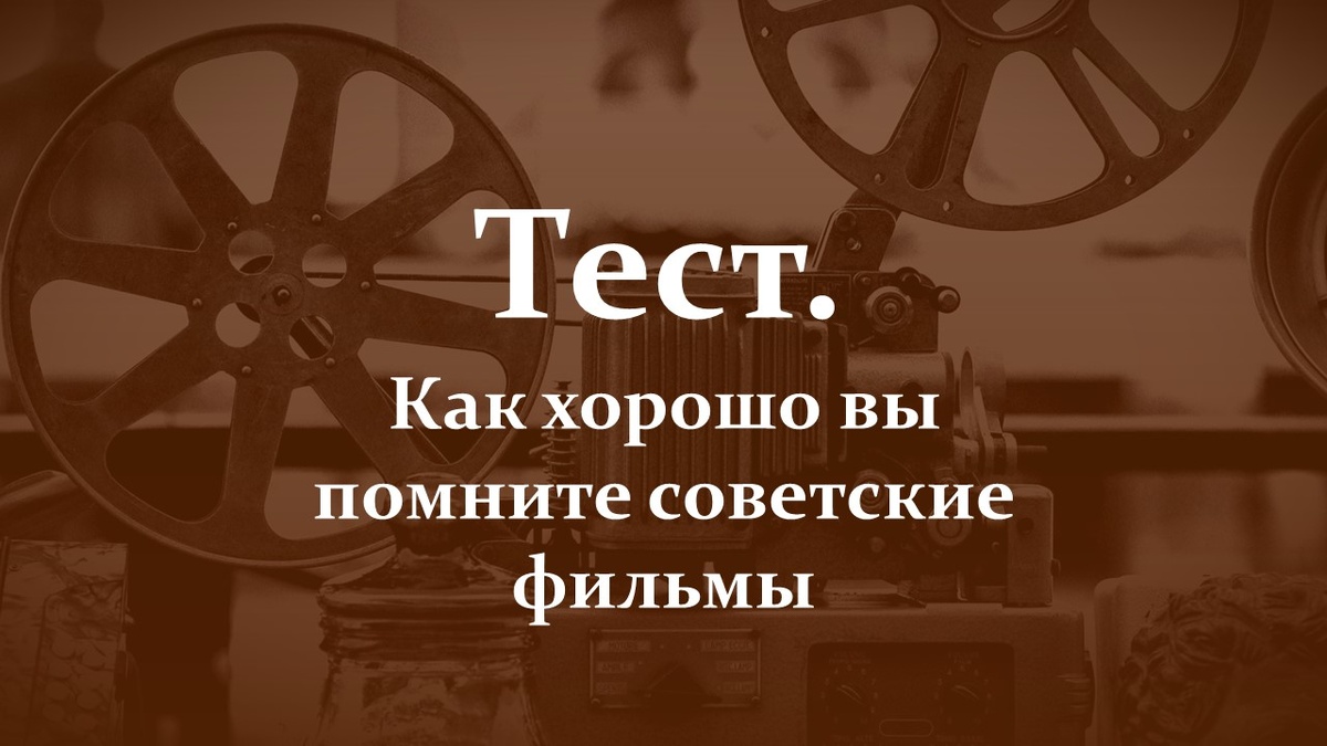 Как хорошо вы помните советские фильмы.