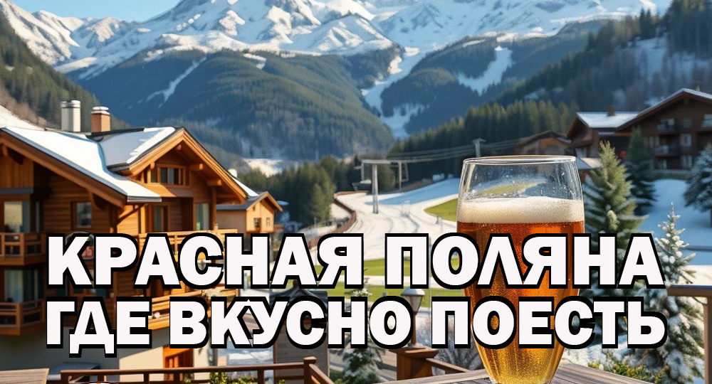 Где вкусно поесть в Красной Поляне: гастрономический маршрут от альпийского шика до демократичного харчо