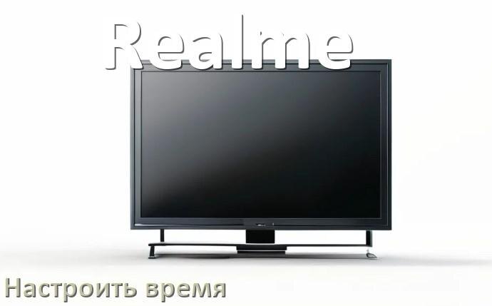 
Как настроить время на телевизоре Realme и поставить часы