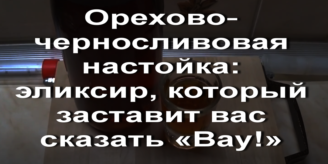 Орехово‑черносливовая настойка: эликсир, который заставит вас сказать «Вау!»