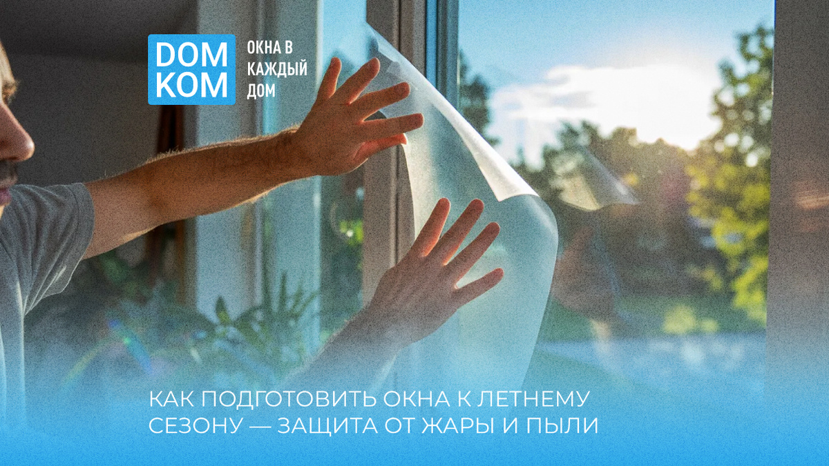 Как подготовить окна к летнему сезону — защита от жары и пыли