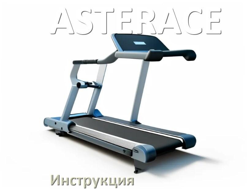 
Инструкция по эксплуатации беговой дорожки ASTERACE руководство пользователя на русском