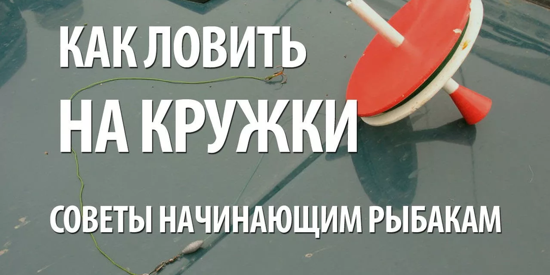Руководство для начинающих рыболовов: Ловля на кружки. Полный гид