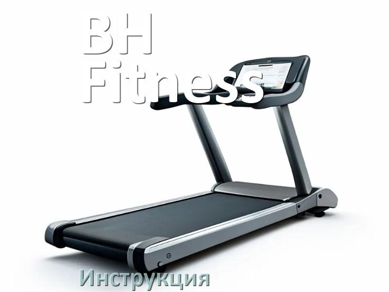 
Инструкция по эксплуатации беговой дорожки BH Fitness руководство пользователя на русском