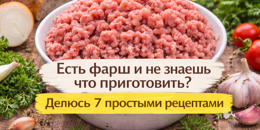 Есть фарш и не знаешь что приготовить. Делюсь 7 простыми рецептами
