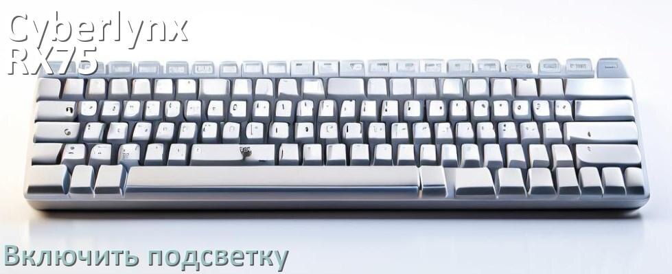 
Как на клавиатуре Cyberlynx RX75 Pro включить подсветку и настроить или поменять цвет