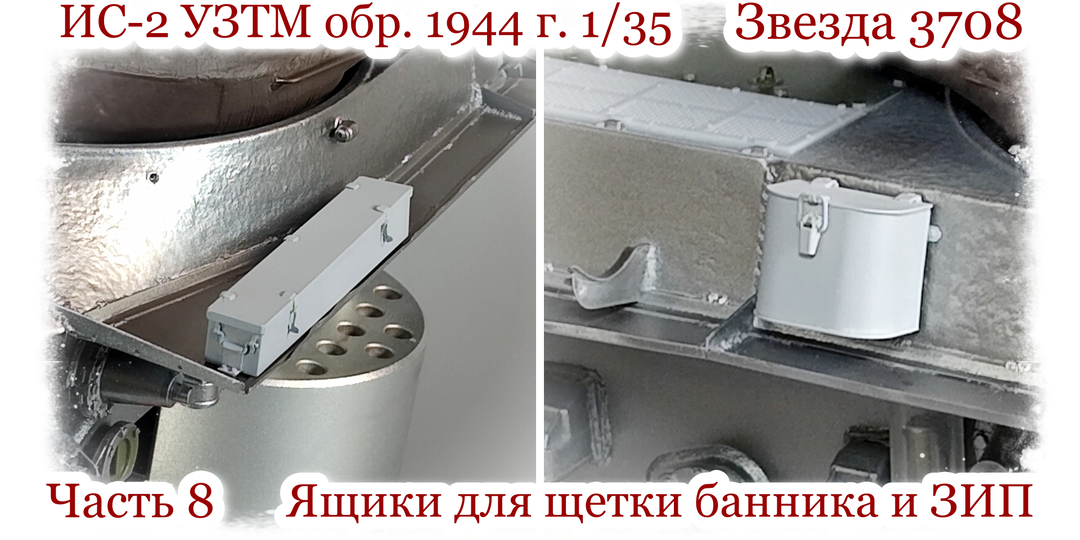 ИС-2 УЗТМ обр. 1944 г. 1/35 «Звезда» 3708. Часть 8 | Ящики для щетки банника и ЗИП | Шанцевый инструмент.