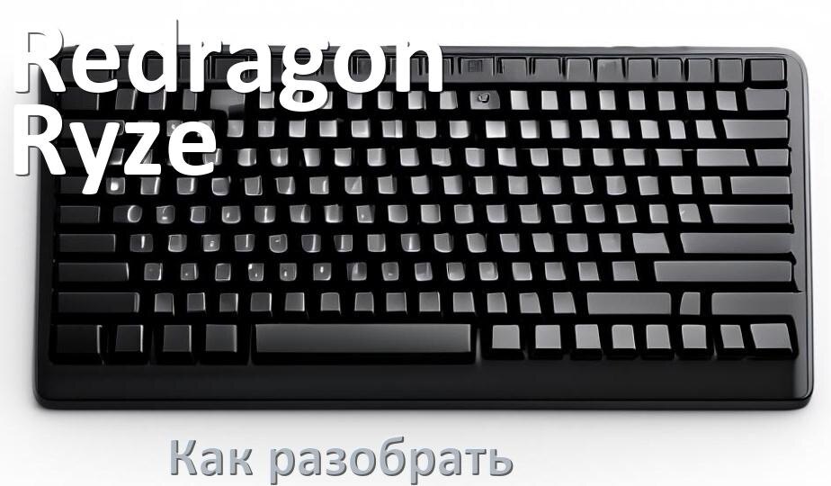 
Как разобрать клавиатуру Redragon Ryze и почистить