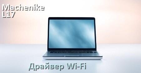 
Официальные драйвера Wi-Fi на Machenike L17 Satellite с Windows 11 и 10 на 32 и 64 бит