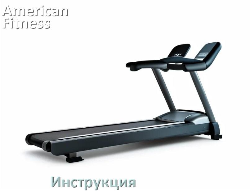 
Инструкция по эксплуатации беговой дорожки American Fitness руководство пользователя на русском