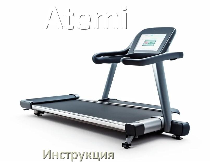 
Инструкция по эксплуатации беговой дорожки Atemi руководство пользователя на русском