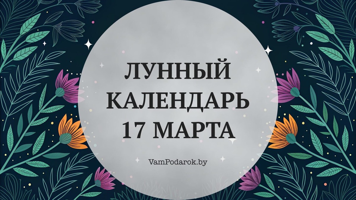 Лунный календарь на 17 марта 2026 года: 28-й лунный день говорит — доверяй, не проверяй