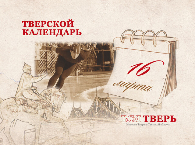 Тверской календарь: события городской истории 16 марта