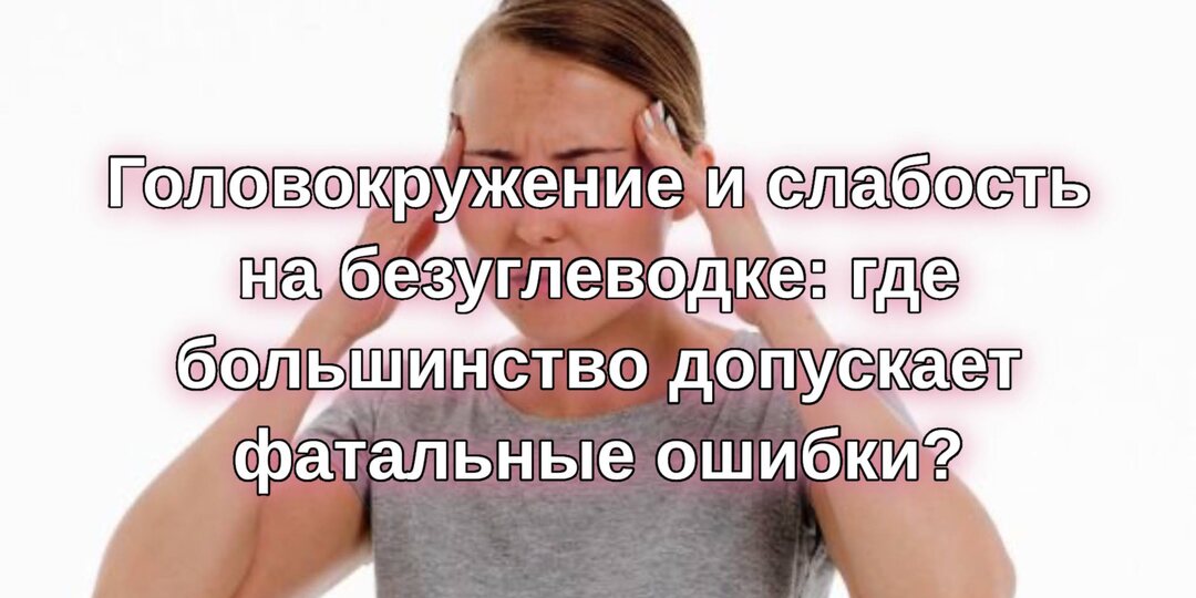 Головокружение и слабость на безуглеводке: где большинство допускает фатальные ошибки?