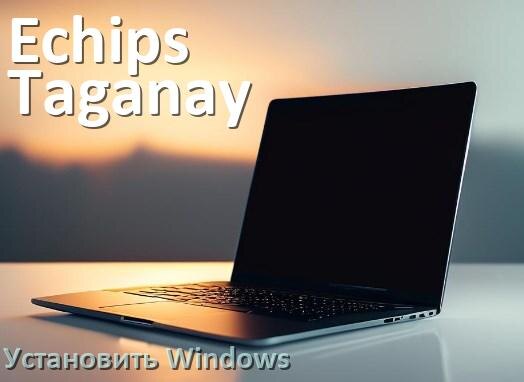 
Как на Echips Taganay установить Windows 10 и 11 с флешки через BIOS