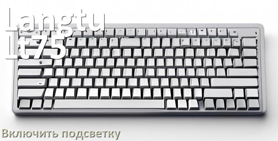 
Как на клавиатуре Langtu Lt75 включить подсветку и настроить или поменять цвет