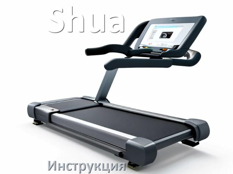 
Инструкция по эксплуатации беговой дорожки Shua руководство пользователя на русском