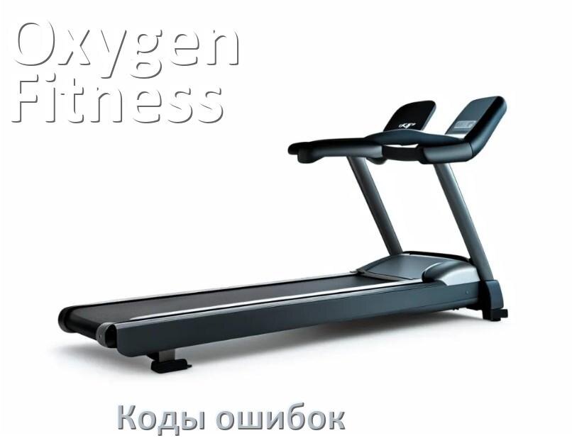 
Беговая дорожка Oxygen Fitness ошибки коды что означает E1, E2, E6, E07, E3, E01