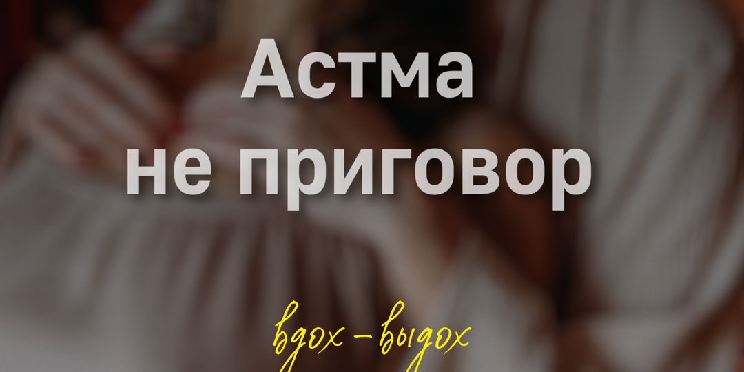 Астма не приговор: техники, которые возвращают лёгкость дыхания