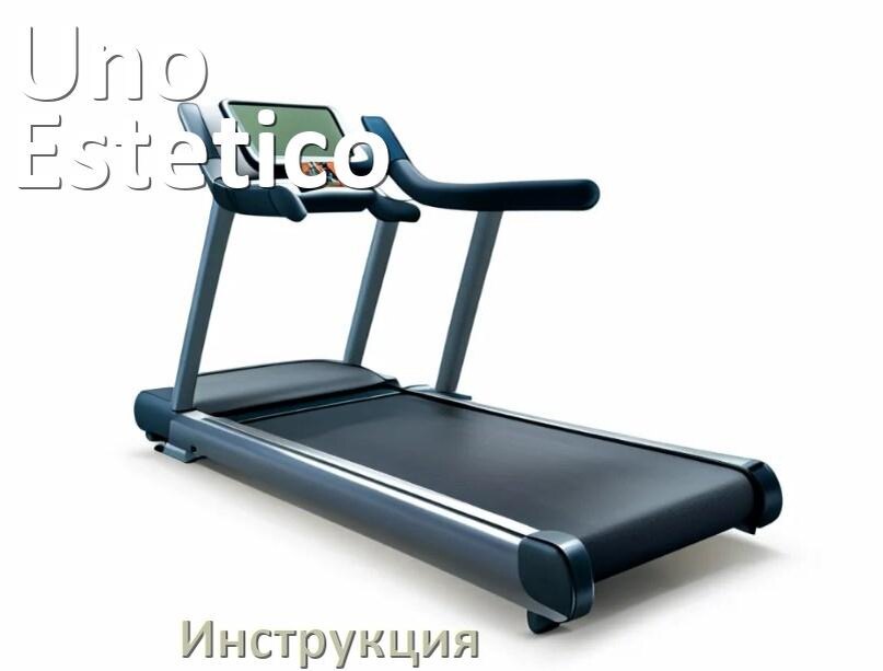 
Инструкция по эксплуатации беговой дорожки Uno Estetico руководство пользователя на русском