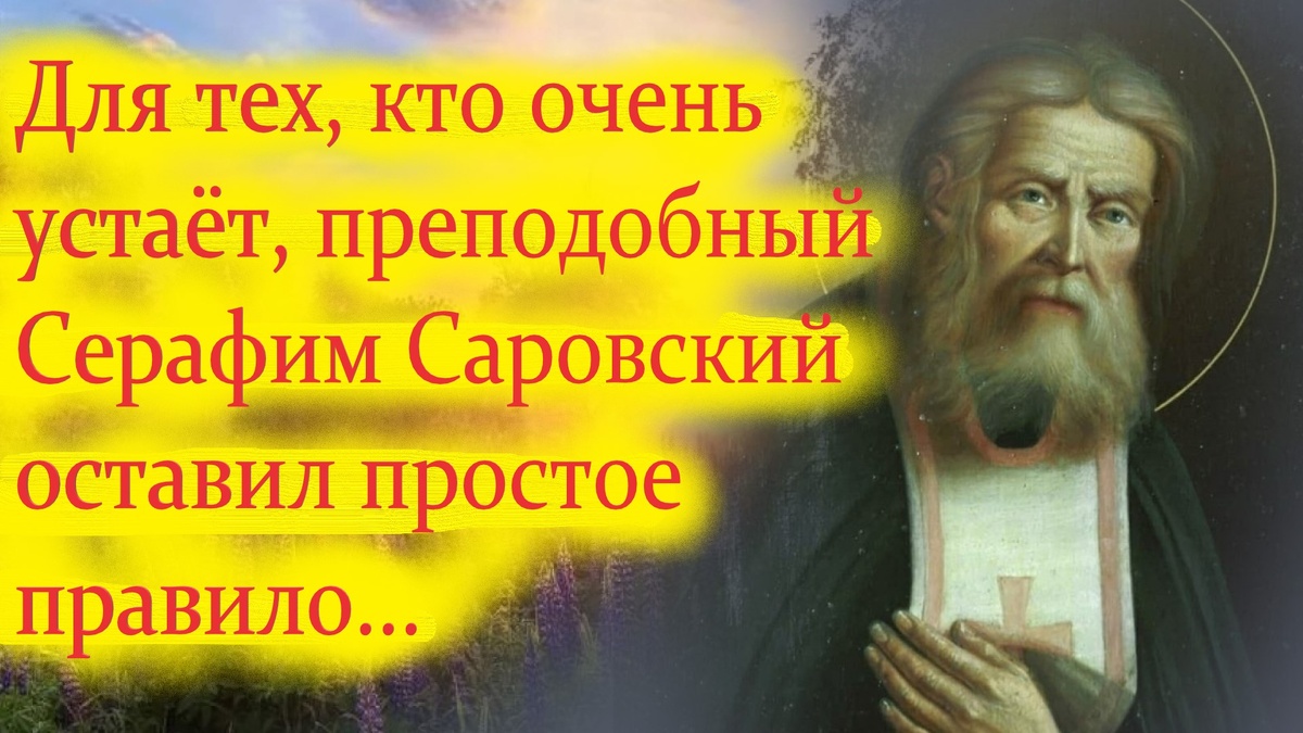 Для тех, кто очень устаёт, преподобный Серафим Саровский оставил простое правило...