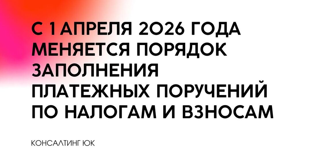 С 1 апреля 2026 года меняется порядок заполнения платежных поручений по налогам и взносам