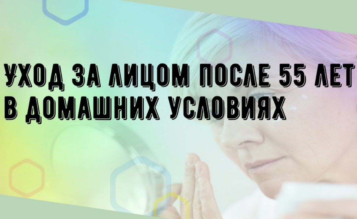 Уход за лицом после 50- 55 лет
