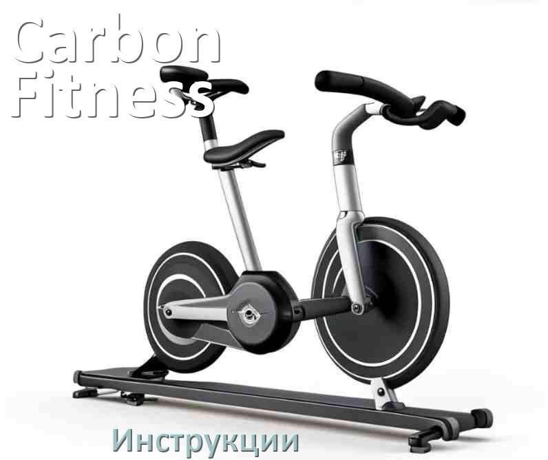 
Инструкция по эксплуатации велотренажёра Carbon Fitness руководство пользователя на русском