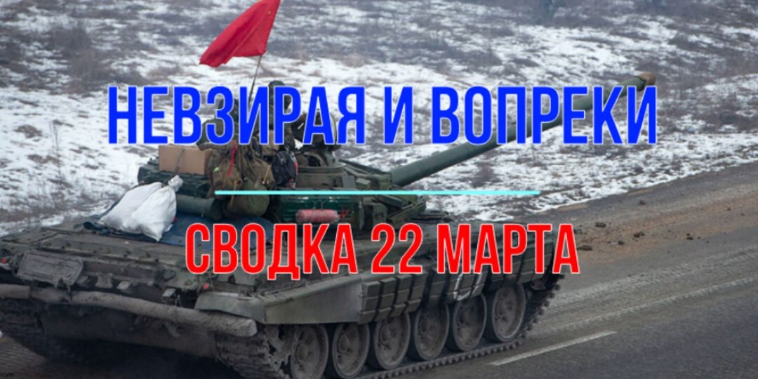 Невзирая и вопреки, сводка 22 марта