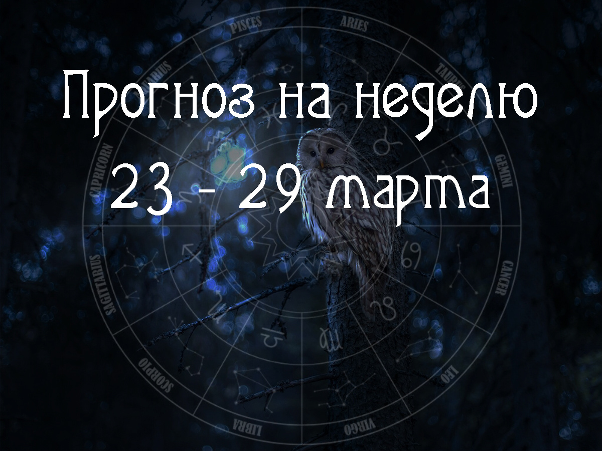 Астрологический прогноз на 23 – 29 марта 2026 года