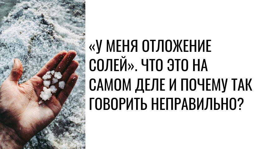 «У меня отложение солей». Что это на самом деле и почему так говорить неправильно?