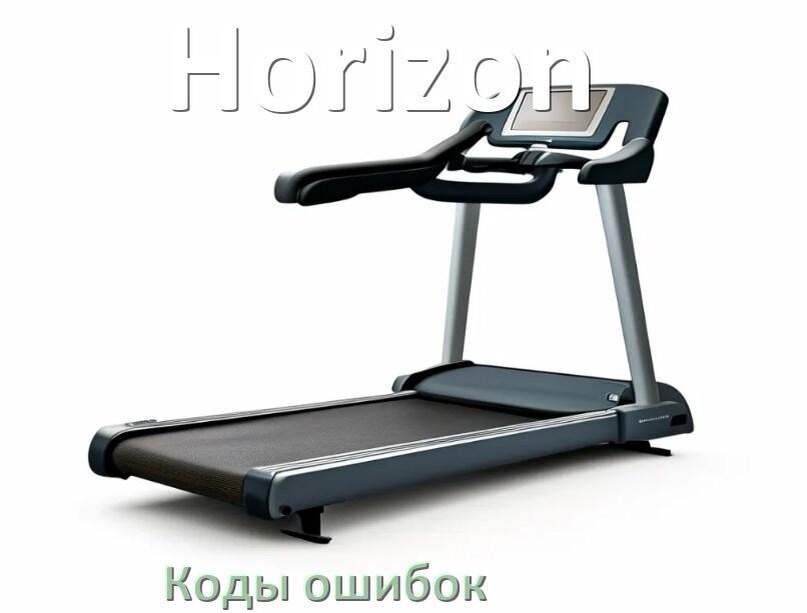 
Беговая дорожка Horizon ошибки коды что означает E2, E1, E07, E6, E01, E3