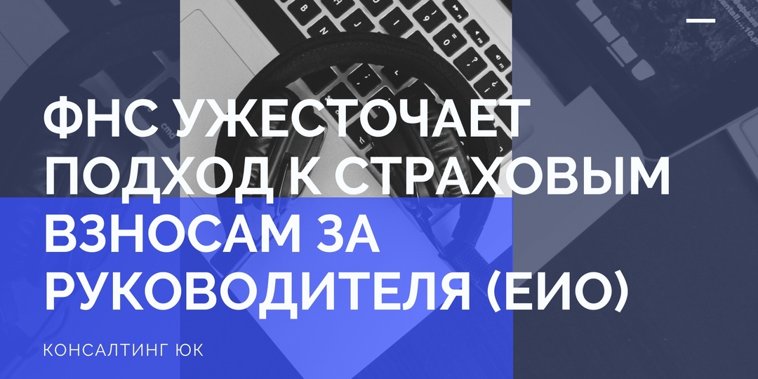 ФНС ужесточает подход к страховым взносам за руководителя (ЕИО)