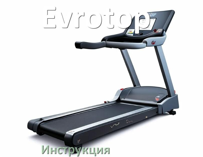 
Инструкция по эксплуатации беговой дорожки Evrotop руководство пользователя на русском