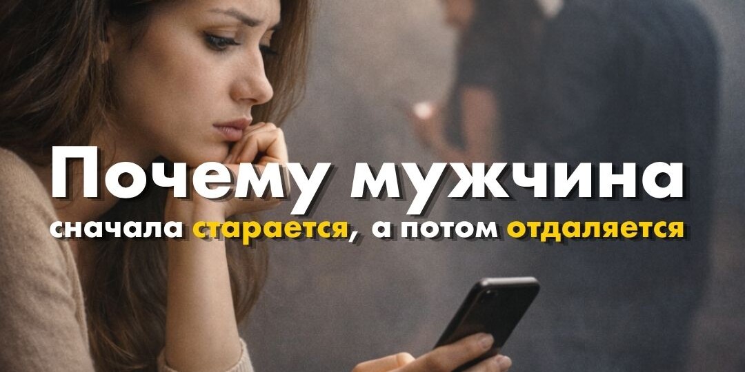 Почему мужчина сначала старается, а потом отдаляется
