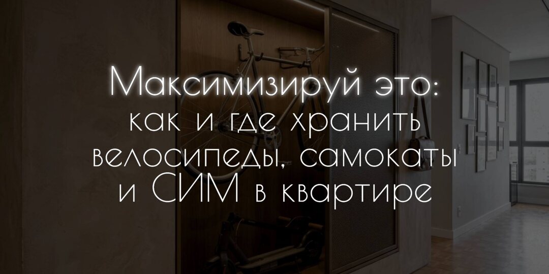 Максимизируй это: как и где хранить велосипеды, самокаты и СИМ в квартире