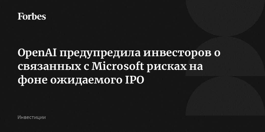 OpenAI предупредила инвесторов о связанных с Microsoft рисках на фоне ожидаемого IPO