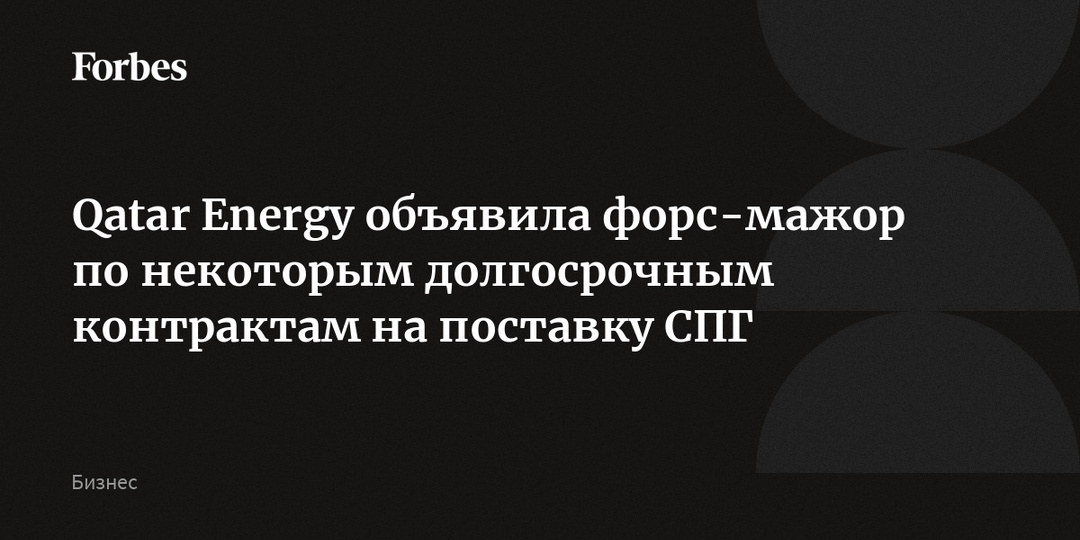 Qatar Energy объявила форс-мажор по некоторым долгосрочным контрактам на поставку СПГ