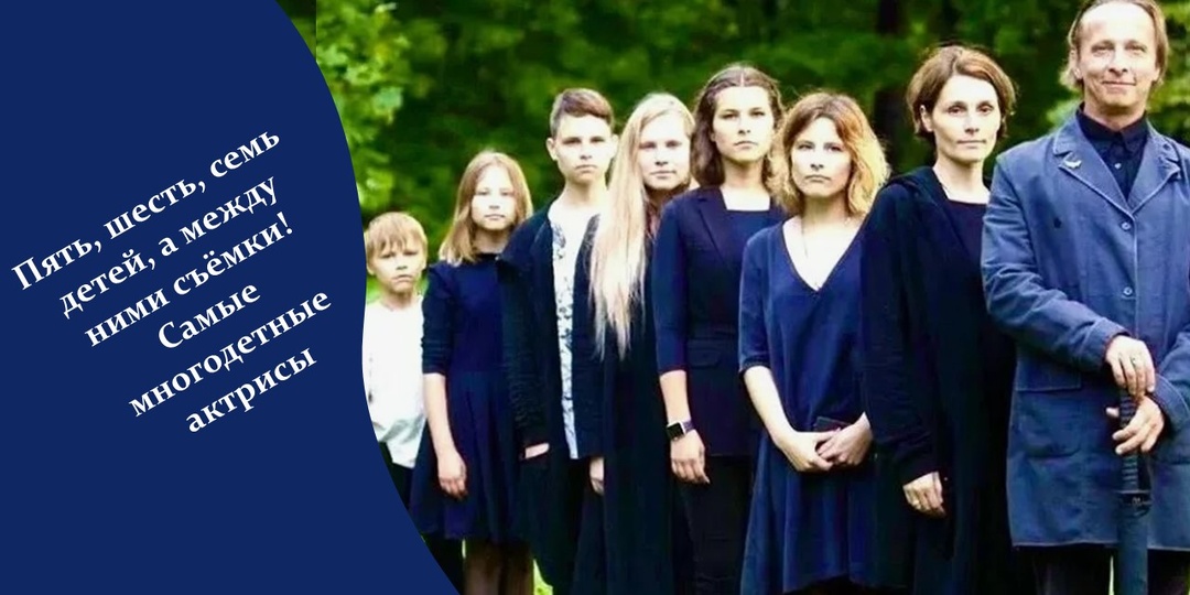 Пять, шесть, семь детей, а между ними съёмки! Самые многодетные актрисы