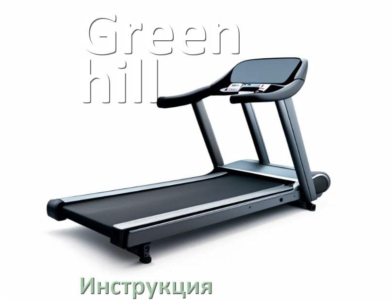 
Инструкция по эксплуатации беговой дорожки Green hill руководство пользователя на русском