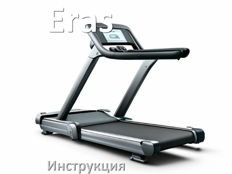 
Инструкция по эксплуатации беговой дорожки Eras руководство пользователя на русском