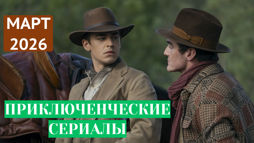 Приключенческие сериалы марта 2026