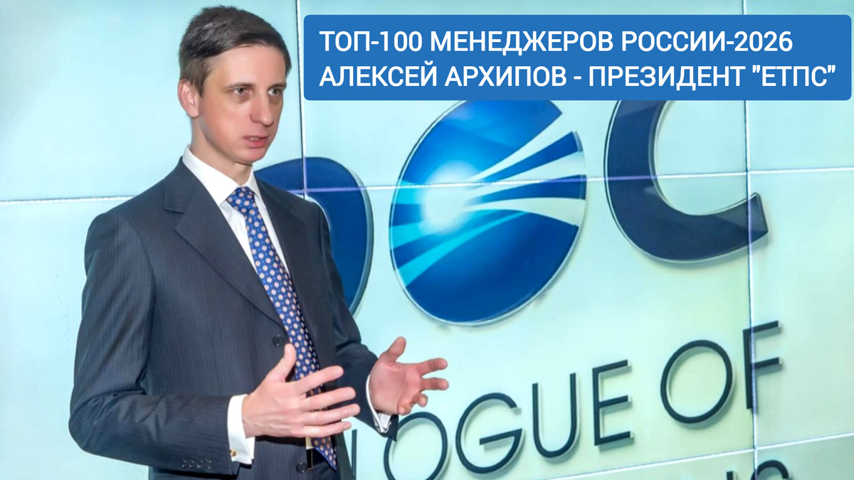 Топ-100 менеджеров России-2026: Алексей Архипов, президент ЕТПС