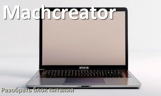 
Как разобрать блок питания ноутбука Machcreator и зарядное устройство