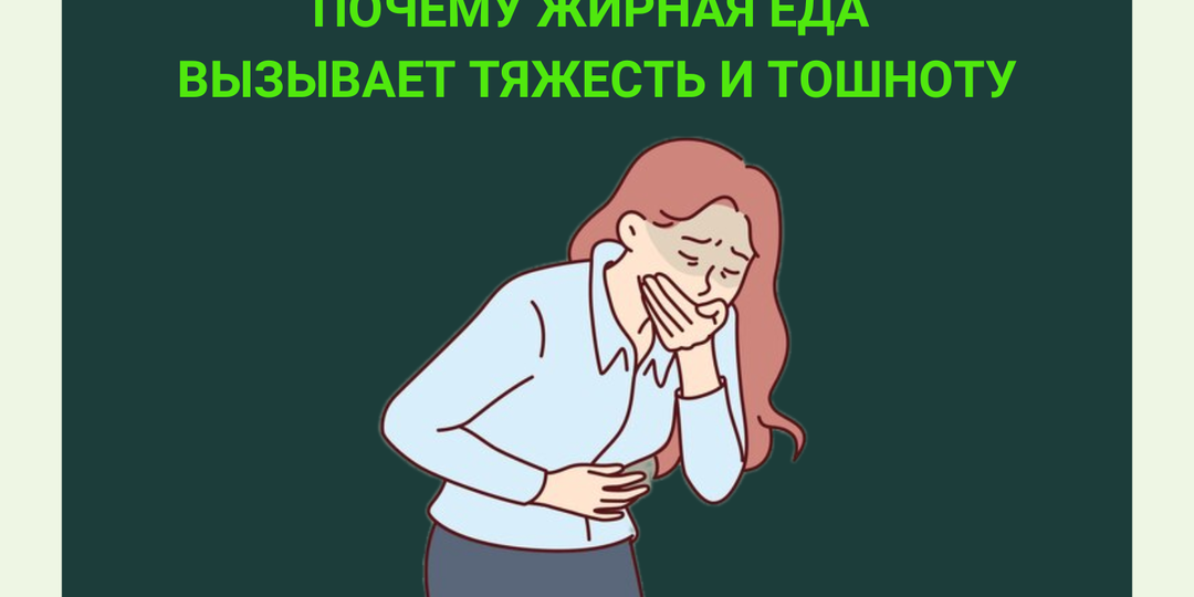 Почему жирная еда вызывает тяжесть и тошноту
