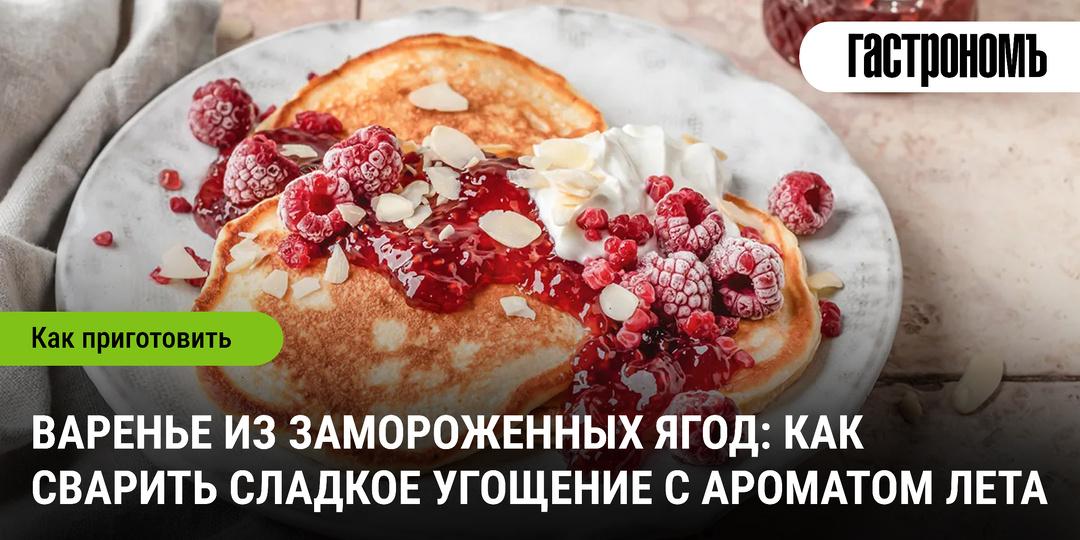 Варенье из замороженных ягод: как сварить сладкое угощение с ароматом лета