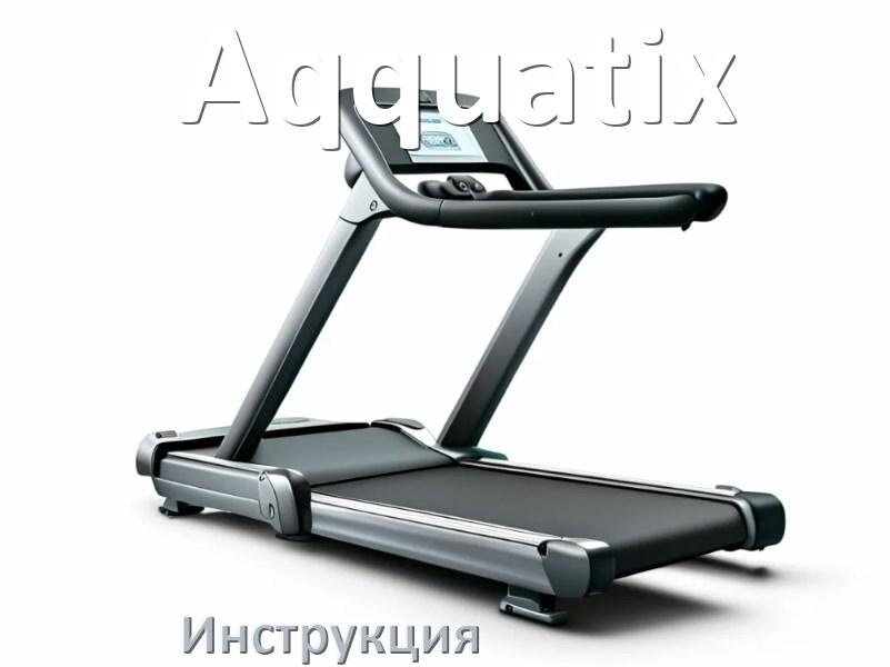 
Инструкция по эксплуатации беговой дорожки Aqquatix руководство пользователя на русском