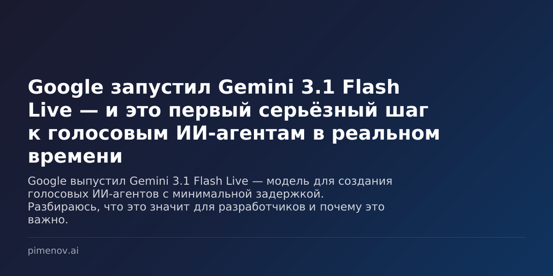 Google запустил Gemini 3.1 Flash Live — и это первый серьёзный шаг к голосовым ИИ-агентам в реальном времени